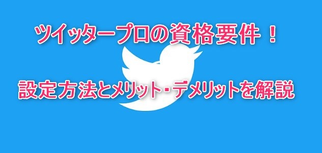 ツイッタープロの資格要件！設定方法とメリット・デメリットを解説