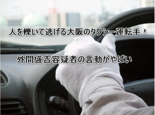 【大阪】ひき逃げタクシーの運転手。外間盛吉容疑者（77）。絶対にあってはいけないニュース