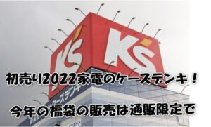 初売り2022家電のケーズデンキ！今年の福袋の販売は通販限定で