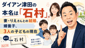 ダイアン津田の本名は「石村」。妻・りえさんとの結婚、婿養子、3人の子どもの現在