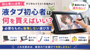液タブ（液晶ペンタブレット）初心者は何を買えばいい？必要なものと後悔しない選び方、最初の1台で迷わない