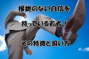 根拠のない自信を持っている若者！その特徴と扱い方