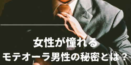 女性が憧れるモテオーラ男性の秘密とは？