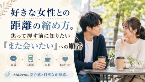 「なぜグイグイ押すと逃げられる？女性が『また会いたい』と思う正しいアプローチ順」
