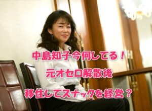 中島知子今何してる！元オセロ解散後移住してスナックを経営？