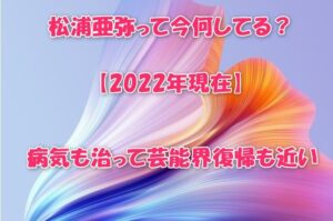 松浦亜弥って今何してる？【2022年現在】病気も治って芸能界復帰も近い