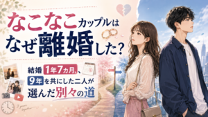 【なこなこ離婚】結婚1年7ヶ月でスピード破局？9年を共にした二人が出した「別々の道」という結論