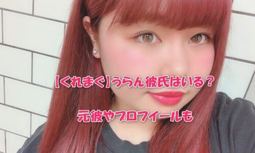 【くれまぐ】うらん彼氏はいる？元彼やプロフイールも