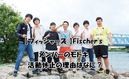 【フィッシャーズ 】Fischer'sメンバーのモトキ活動休止の理由はなに？