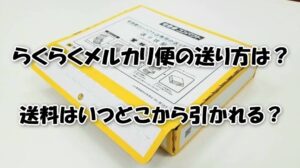 らくらくメルカリ便の送り方は？送料はいつどこから引かれる？