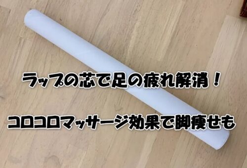 ラップの芯で足の疲れ解消！コロコロマッサージ効果で脚痩せも