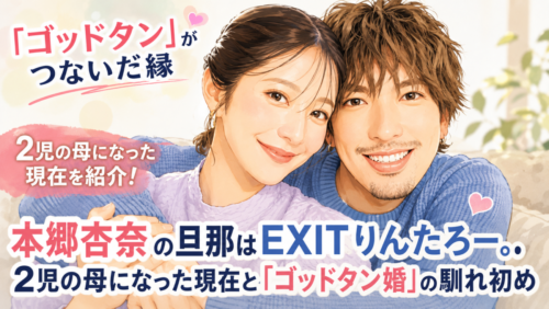 本郷杏奈の旦那はEXITりんたろー。！2児の母になった現在と「ゴッドタン婚」の馴れ初め