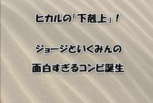 ヒカルの「下剋上」！ジョージといくみんの面白すぎるコンビ誕生