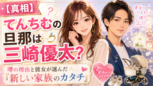 【真相】てんちむの旦那は三崎優太？噂の理由と彼女が選んだ「新しい家族のカタチ」