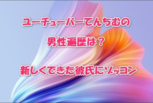 ユーチューバーてんちむの男性遍歴は？新しくできた彼氏にゾッコン
