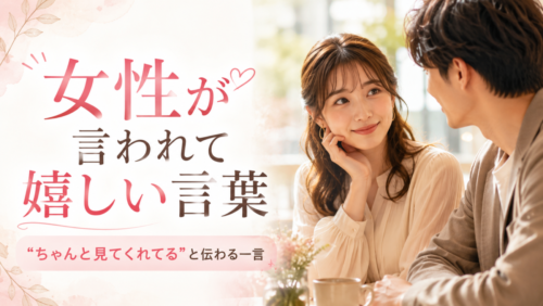 女性が言われて嬉しい言葉は？好きな人に「ちゃんと見てくれてる」と伝わる一言