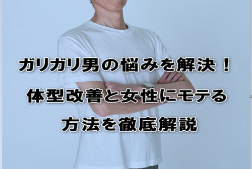 ガリガリ男の悩みを解決！体型改善と女性にモテる方法を徹底解説