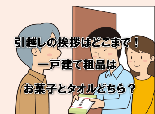 引越しの挨拶はどこまで！一戸建て粗品はお菓子とタオルどちら？