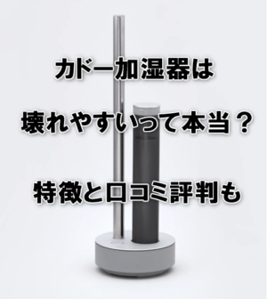 カドー加湿器は壊れやすいって本当？特徴と口コミ評判も