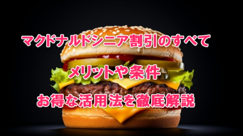 マクドナルドシニア割引のすべて！メリットや条件、お得な活用法を徹底解説