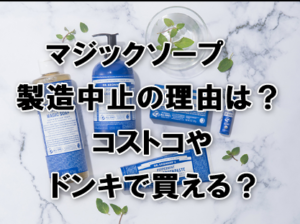 マジックソープ製造中止の理由は？コストコやドンキで買える？