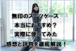 無印のスーツケースは本当におすすめ？実際に使ってみた感想と評判を徹底解説！