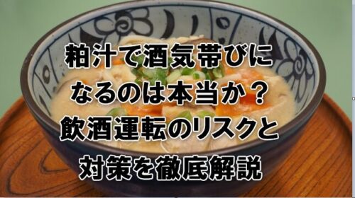 粕汁で酒気帯びになるのは本当か？飲酒運転のリスクと対策を徹底解説
