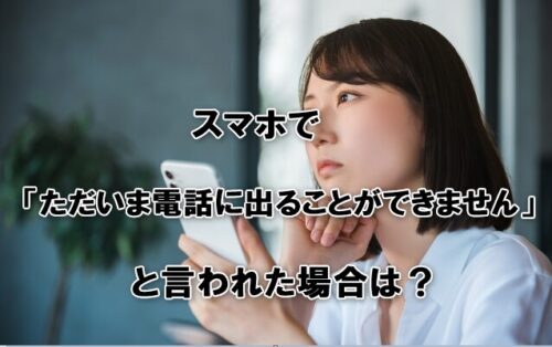 スマホで「ただいま電話に出ることができません」と言われた場合は？