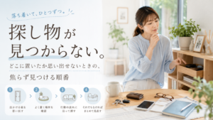 探し物が見つからない。どこに置いたか思い出せないときの、焦らず見つける順番