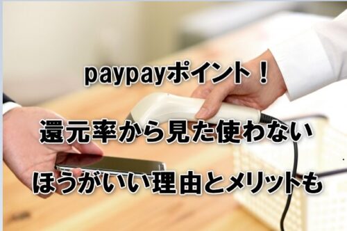 paypayポイント！還元率から見た使わないほうがいい理由とメリットも