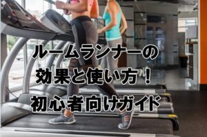 ルームランナーの効果と使い方！初心者向けガイド