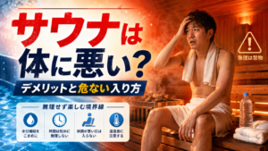 サウナは体に悪い？デメリットと危ない入り方、無理せず楽しむ境界線