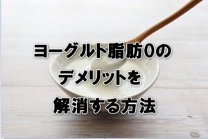 ヨーグルト脂肪0のデメリットを解消する方法