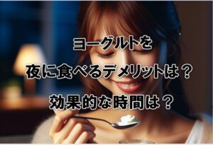 ヨーグルトを夜に食べるデメリットは？効果的な時間は？