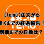 【temu】注文から届くまでの経過報告！到着までの日数は？