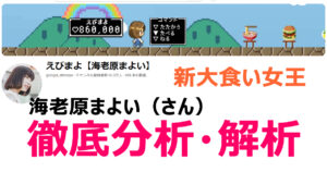 【大食い・フードファイターの女王】海老原まよい（えびまよ）の素顔・プロフを徹底解析・分析