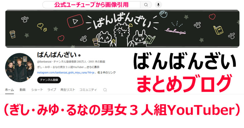 ばんばんざい（@Banbanzai）ぎし・みゆ・るなの男女３人組YouTuberで、みゆへのアンチコメントがおおい事実まとめ