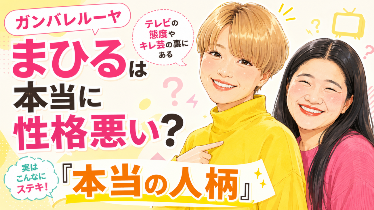 ガンバレルーヤ・まひるは本当に性格悪い?テレビの態度やキレ芸の裏にある『本当の人柄』