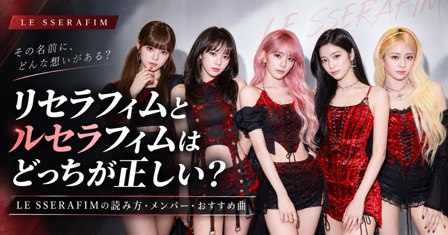 リセラフィムとルセラフィムはどっちが正しい？LE SSERAFIMの読み方・メンバー・おすすめ曲