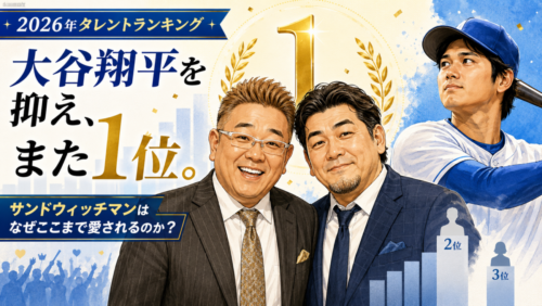大谷翔平を抑え、また1位。サンドウィッチマンはなぜここまで愛されるのか？【2026年タレントランキング】