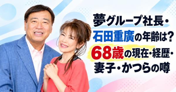 夢グループ社長・石田重廣の年齢は？68歳の現在・経歴・妻子・かつらの噂