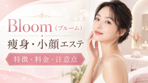 【利用前にチェック】Bloom（ブルーム）の痩身・小顔エステの特徴・料金・注意点まとめ