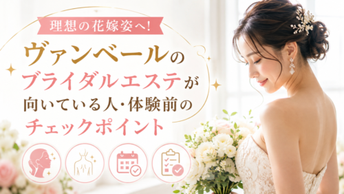 理想の花嫁姿へ！ヴァンベールのブライダルエステが向いている人・体験前のチェックポイント