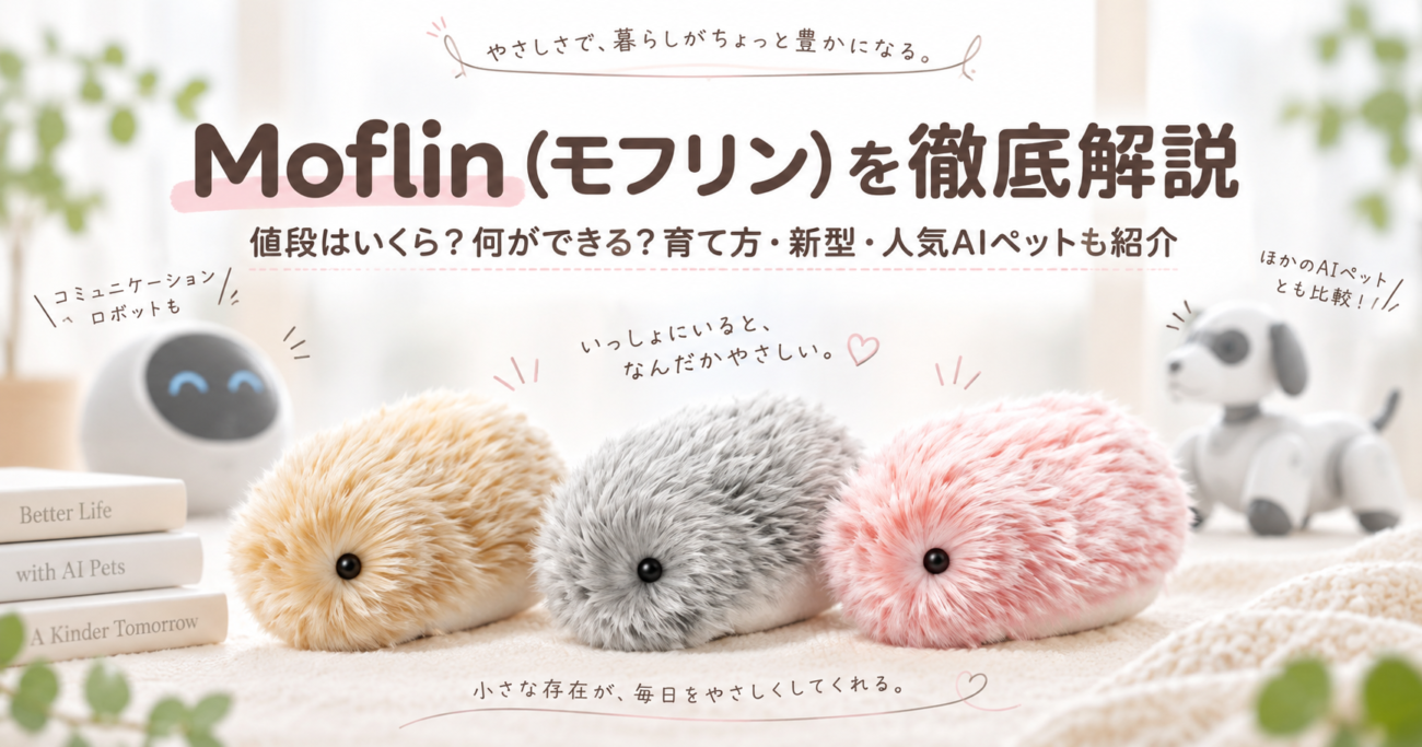 Moflin(モフリン)を徹底解説|値段はいくら?何ができる?育て方・新型・人気AIペットも紹介
